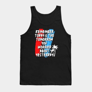 Remember today is the tomorrow you worried about yesterday Tank Top